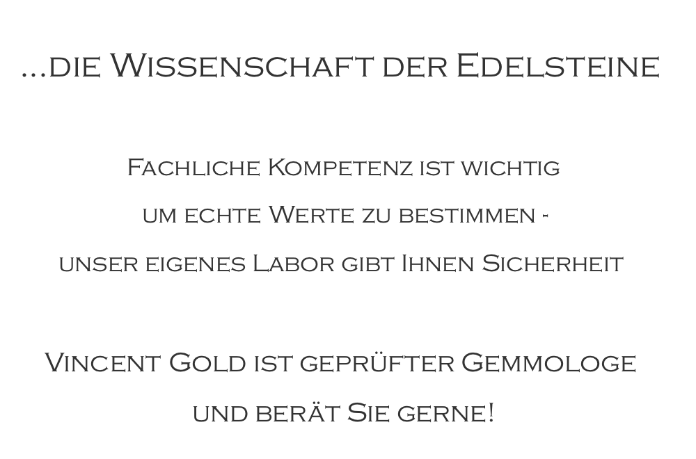  ...die Wissenschaft der Edelsteine  Fachliche Kompetenz ist wichtig um echte Werte zu bestimmen - unser eigenes Labor gibt Ihnen Sicherheit  Vincent Gold ist geprüfter Gemmologe  und berät Sie gerne!