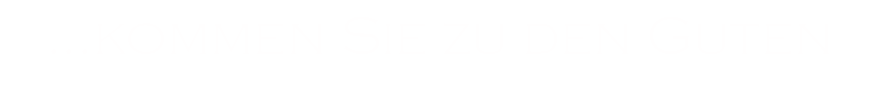 ...kommen Sie zu den Guten